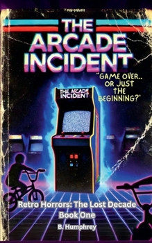 The Arcade Incident (Retro Horrors: The Lost Decade)