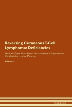 Reversing Cutaneous T-Cell Lymphoma: Deficiencies The Raw Vegan Plant-Based Detoxification & Regeneration Workbook for Healing Patients. Volume 4