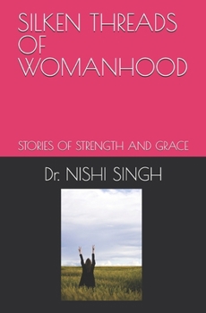 SILKEN THREADS OF WOMANHOOD: STORIES OF STRENGTH AND GRACE