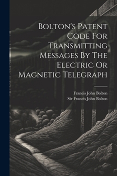 Paperback Bolton's Patent Code For Transmitting Messages By The Electric Or Magnetic Telegraph Book