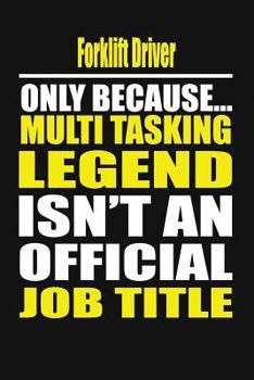 Forklift Driver Only Because Multi Tasking Legend Isn't An Official Job Title