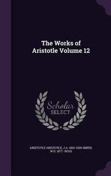 The Works Of Aristotle Translated Into English Under The Editorship Of Sir David Ross (volume XII Only) Selected Fragments - Book #12 of the Works of Aristotle (Ross Ed.)