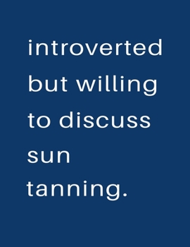 Introverted But Willing To Discuss  Sun Tanning: Blank Notebook 8.5x11 100 pages Scrapbook Sketch NoteBook