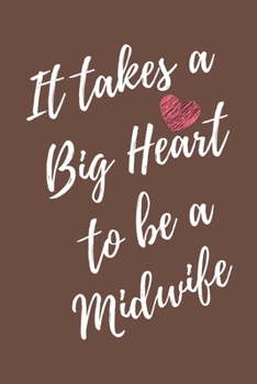 It Takes a Big Heart to be a Midwife: Nurse Midwife Journal For Gift - Brown Notebook For Men Women - Ruled Writing Diary - 6x9 100 pages