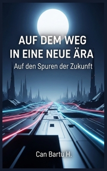 Auf dem Weg in eine neue Ära: Auf den Spuren der Zukunft (Towards a New Era) (German Edition)