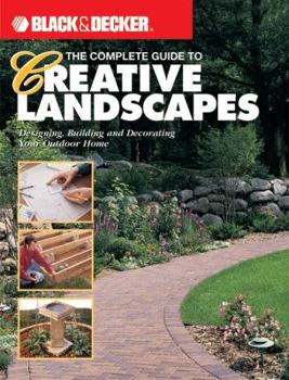 Paperback Black & Decker the Complete Guide to Creative Landscapes: Designing, Building, and Decorating Your Outdoor Home Book