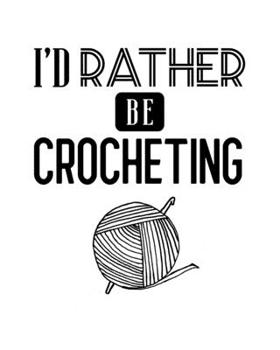 Paperback I'd Rather Be Crocheting: Crocheting Gift for People Who Love to Do Crafts - Funny Saying on Cover for Crochet Lovers - Blank Lined Journal or N Book