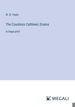 The Countess Cathleen; Drama: in large print