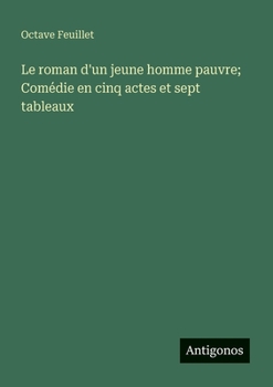Le roman d'un jeune homme pauvre; Comédie en cinq actes et sept tableaux (French Edition)