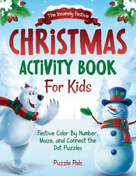 Paperback The Insanely Festive Activity Book For Kids: Christmas Themed Color By Number, Maze, and Connect The Dot Puzzles [Large Print] Book