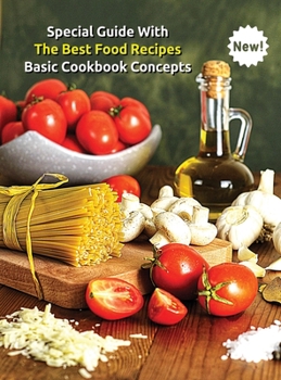 Special Guide with the Best Food Recipes - Basic Cookbook Concepts - A Complete Book for Men and Women: Libro In Italiano Contenente Una Lista Di Ricette Inedite, Pronte Per Essere Utilizzate, Rigid C