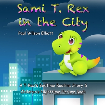 Sami T. Rex in the City: A T-Rex’s Bedtime Routine Story and Children’s Nighttime Picture Book