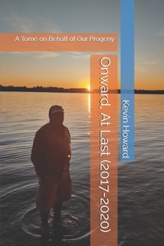 Onward, At Last (2017-2020): A Tome on Behalf of Our Progeny