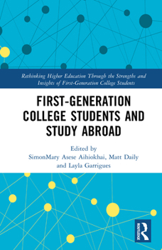 First-Generation College Students and Study Abroad (Rethinking Higher Education Through the Strengths and Insights of First-Generation College Students)