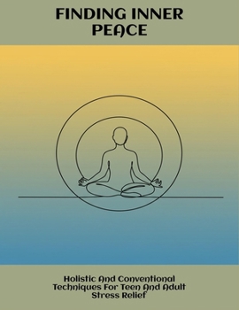 Paperback Finding Inner Peace: Holistic And Conventional Techniques For Teen And Adult Stress Relief Book