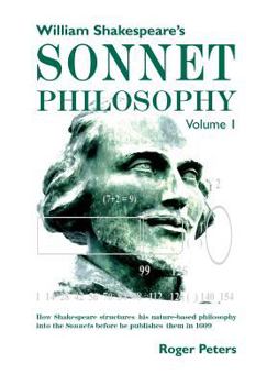 Hardcover William Shakespeare's Sonnet Philosophy, Volume 1: How Shakespeare structured his nature-based philosophy into the Sonnets before he published them in Book