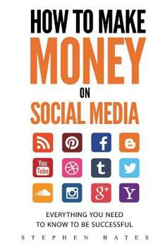 Paperback How To Make Money On Social Media: Everything You Need To Know To Be Successful Book