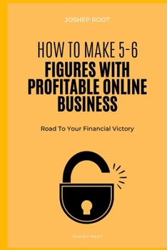 Paperback How to Make 5-6 Figures with Profitable Online Business: Road To Your Financial Victory Book