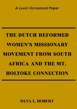 Paperback The Dutch Reformed Women's Missionary Movement from South Africa and the Mt. Holyoke Connection Book