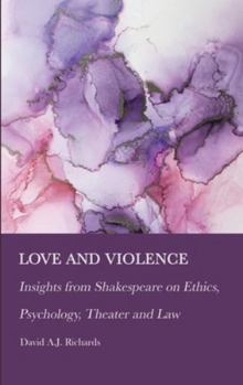 Hardcover Love and Violence: Insights from Shakespeare on Ethics, Psychology, Theater and Law Book