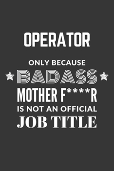 Paperback Operator Only Because Badass Mother F****R Is Not An Official Job Title Notebook: Lined Journal, 120 Pages, 6 x 9, Matte Finish Book