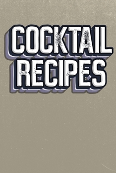 Cocktail Recipes: Blank Cocktail Recipe Organizer for Mixologists and Amateur Bartenders; Mixed Drink Recipe Journal