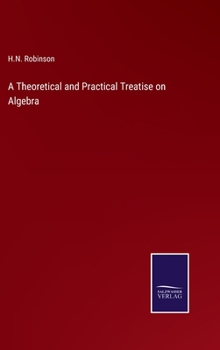 A Theoretical and Practical Treatise on Algebra: In Which the Excellencies of the Demonstrative