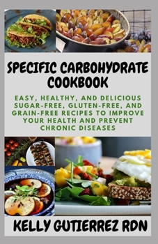 Paperback Specific Carbohydrate Cookbook: Easy, Healthy, and Delicious Sugar-Free, Gluten-Free, and Grain-Free Recipes to Improve your Health and Prevent Chroni Book