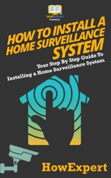 Paperback How To Install a Home Surveillance System: Your Step-By-Step Guide To Installing a Home Surveillance System Book