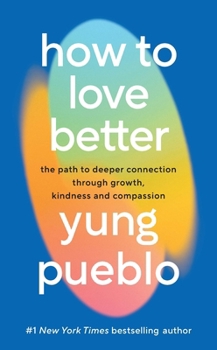 Hardcover How To Love Better: The Path to Deeper Connection Through Growth, Kindness and Compassion Book