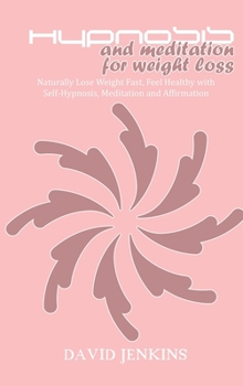 Hardcover Hypnosis and Meditation for Weight Loss: Naturally Lose Weight Fast, Feel Healthy with Self-Hypnosis, Meditation and Affirmation Book