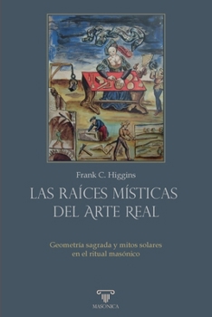 Las raíces místicas del Arte Real: Geometría sagrada y mitos solares en el ritual masónico (Spanish Edition)