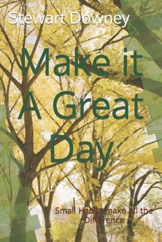 Paperback Make it A Great Day: Small Habits make All the Difference Book