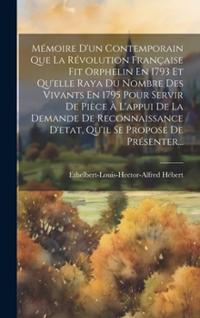 Mémoire D'un Contemporain Que La Révolution Française Fit Orphelin En 1793 Et Qu'elle Raya Du Nombre Des Vivants En 1795 Pour Servir De Pièce À L'appu