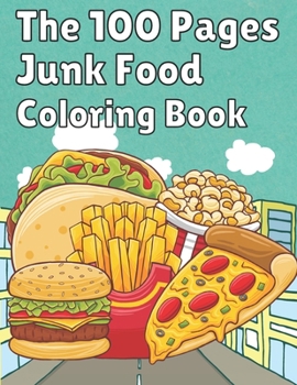 The 100 Pages Junk Food Coloring Book: French Fries,Pizza,Taco,Potto Chips... & More. Great Food Coloring Book for Kids and Adults - 100 Pages / 49 images to color