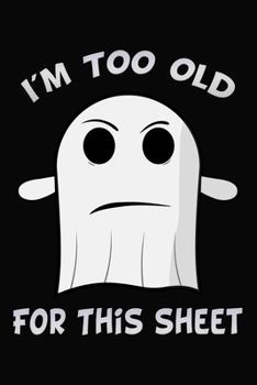 Paperback I'm Too Old For This Sheet: Funny Ghost Journal / Notebook / Diary / Humor Gag Gift For Halloween ( 6 x 9 Blank Lined Paperback ) Book
