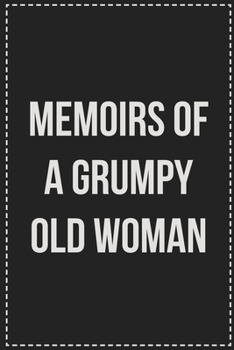 Paperback Memoirs of a Grumpy Old Woman: College Ruled Notebook - Novelty Lined Journal - Gift Card Alternative - Perfect Keepsake For Passive Aggressive Peopl Book