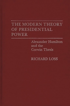 Hardcover The Modern Theory of Presidential Power: Alexander Hamilton and the Corwin Thesis Book