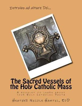 Paperback The Sacred Vessels of the Holy Catholic Mass: A booklet to learn about your Holy Catholic Faith Book