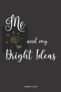 Paperback ME and MY BRIGHT IDEAS Notebook Journal: A 6x9 college ruled blank lined light bulb themed funny sarcastic gift journal for creative people with great Book