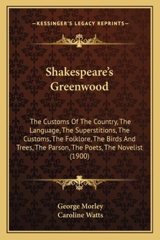 Paperback Shakespeare's Greenwood: The Customs Of The Country, The Language, The Superstitions, The Customs, The Folklore, The Birds And Trees, The Parso Book