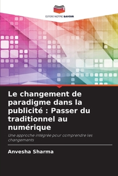 Le changement de paradigme dans la publicité : Passer du traditionnel au numérique: Une approche intégrée pour comprendre les changements