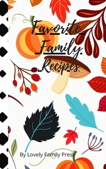 Favorite Family Recipes Journal For Women: Family Recipes Planner to write down your Favorite Recipes, for 90 Days, Size 5x8, Perfect Cover