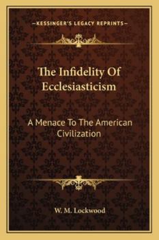 Paperback The Infidelity Of Ecclesiasticism: A Menace To The American Civilization Book