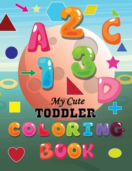 Paperback My Cute Toddler Coloring Book: Fun with Numbers, Letters, colors, Shapes, Animals, Things: Activity book for Toddlers and Kids Book