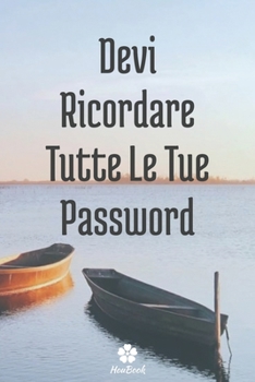 Devi Ricordare Tutte Le Tue Password: Un notebook perfetto per proteggere tutti i tuoi nomi utente e password (Italian Edition)