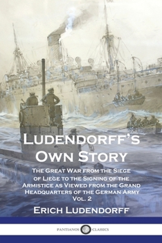 Paperback Ludendorff's Own Story: The Great War from the Siege of Liège to the Signing of the Armistice as Viewed from the Grand Headquarters of the Ger Book