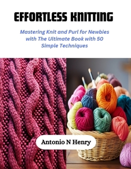 Paperback Effortless Knitting: Mastering Knit and Purl for Newbies with The Ultimate Book with 50 Simple Techniques Book