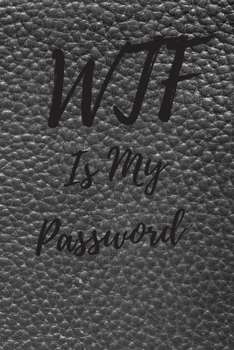 WTF Is My Password: Internet Password Logbook, Journal & Notebook, Log Book For Disorganized People, password organizer