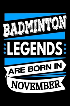 Badminton Legends Are Born In November Journal: Badminton Player Gifts, Funny Badminton Notebook, Birthday Gift for Badminton Players